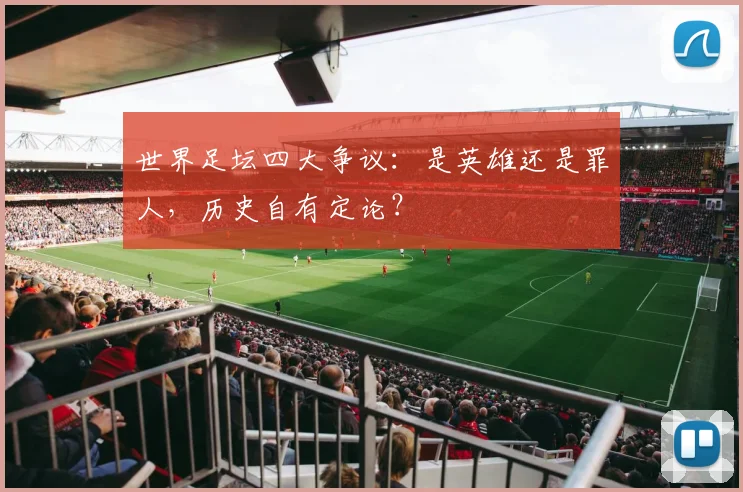世界足坛四大争议:是英雄还是罪人,历史自有定论?